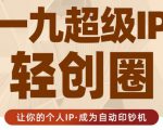 王一九:超级IP轻创圈,让你的个人IP,成为自动印钞机-第一资源库