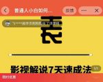 表哥电影·影视解说7天速成法:普通人一台电脑或者一部手机,小白快速起号-第一资源库