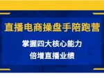 直播电商操盘手陪跑营:掌握四大核心能力,倍增直播业绩(价值980元)-第一资源库