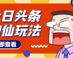 头条神仙玩法秒过原创,不需要剪辑文案配音,全程手机无脑操作,单号一天几十-第一资源库