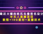 最近火爆的姓氏头像签名设计半无人直播项目(教程+10G素材+直播话术)-第一资源库
