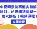 中视频景物赛道实拍解说项目，从注册到变现一条龙大解析【视频课程】-第一资源库