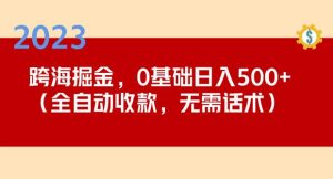 2023跨海掘金长期项目,小白也能日入500+全自动收款无需话术-第一资源库