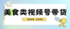 2023年视频号最新玩法,美食类视频号带货【内含去重方法】-第一资源库