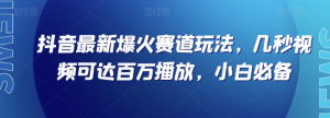 抖音最新爆火赛道玩法,几秒视频可达百万播放,小白必备(附素材)【揭秘】-第一资源库