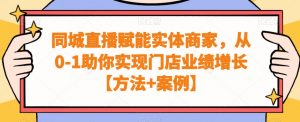 同城直播赋能实体商家,从0-1助你实现门店业绩增长【方法+案例】-第一资源库