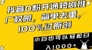 抖音0粉开通短剧推广权限,简单去重,100%过原创,小白也可以轻松日入1000+【揭秘】-第一资源库