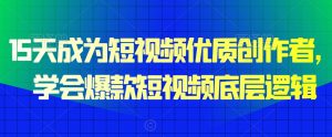 15天成为短视频优质创作者,学会爆款短视频底层逻辑-第一资源库