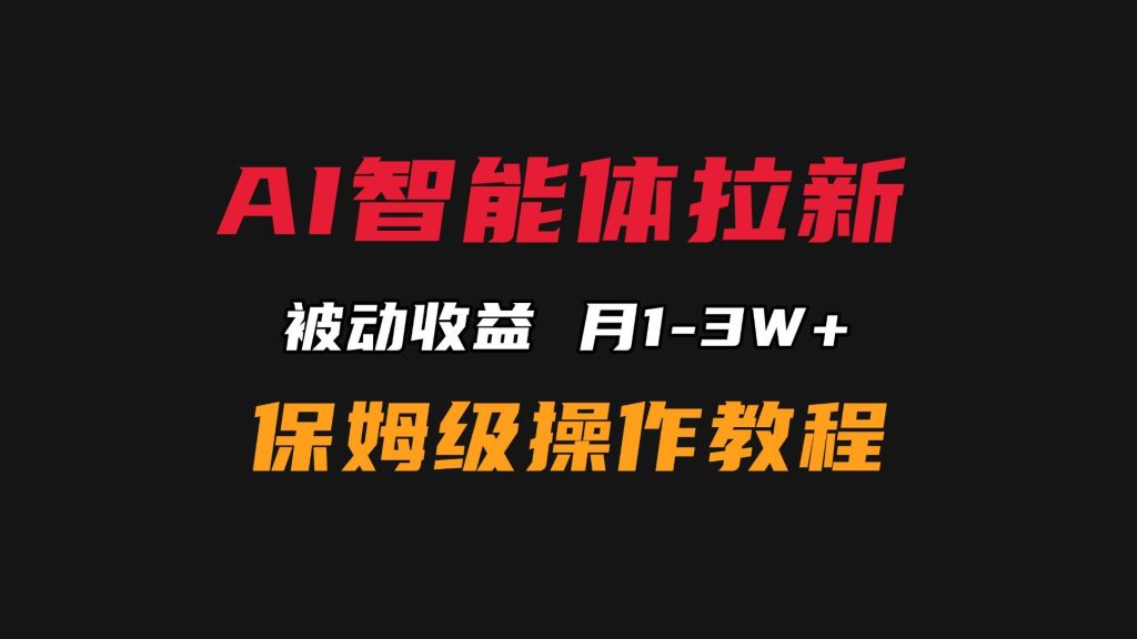 AI智能体拉新，被动渠道，1个月变现1w+保姆级操作方法流程-第一资源库